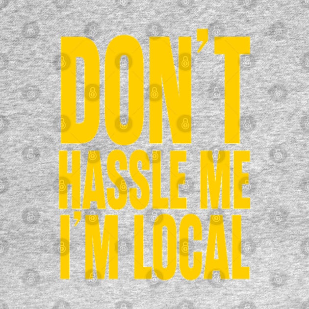 Don't Hassle Me I'm Local by trev4000